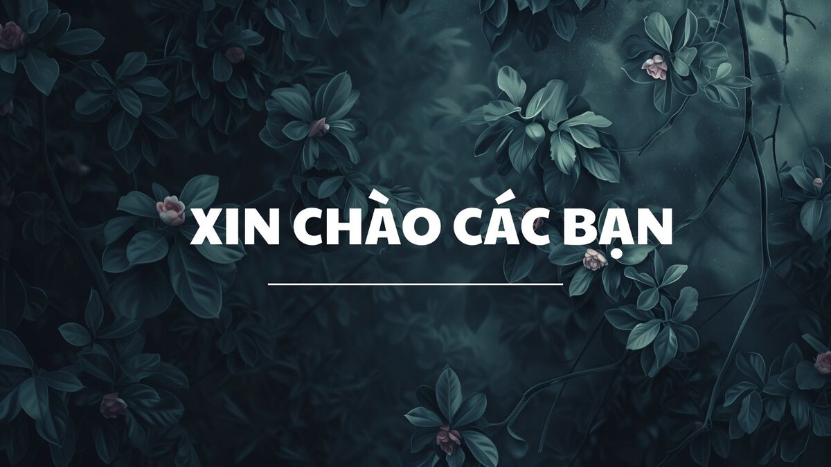 hinh-nen-slide-mo-dau-powerpoint-114 Hình nền hoa lá tối màu kèm chữ "Xin chào các bạn", độ phân giải 1080x1920, chất lượng HD.
